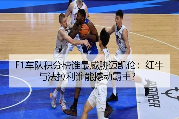 F1车队积分榜谁最威胁迈凯伦：红牛与法拉利谁能撼动霸主？